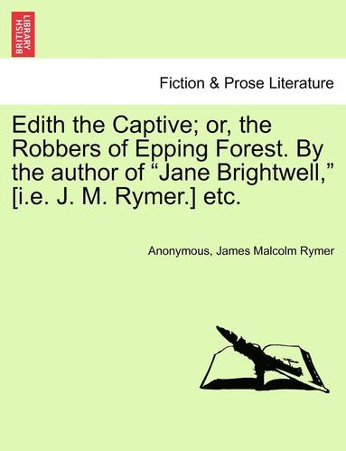 Anonymous, James Malcolm Rymer - Edith the Captive; Or, the Robbers of Epping Forest. by the Author of Jane Brightwell, [I.E. J. M. Rymer.] Etc. Vol. I, Häftad