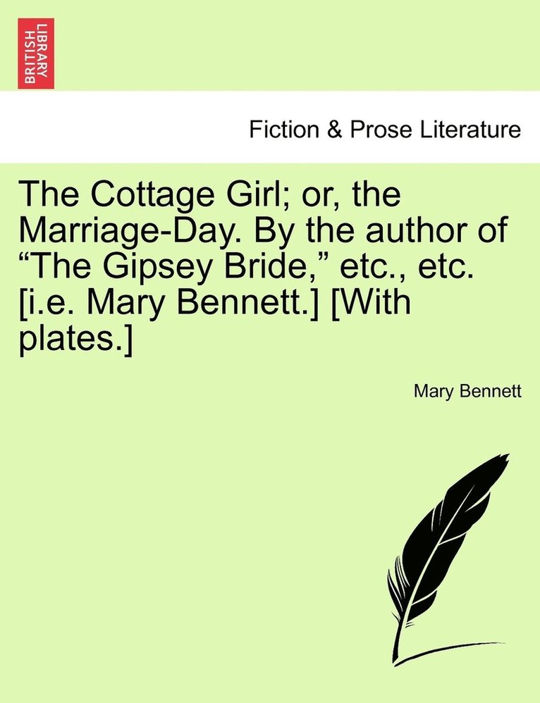 Cottage Girl; or, the Marriage-Day. By the author of "The Gipsey Bride," etc., etc. [i.e. Mary Bennett.] [With plates.]