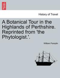 bokomslag A Botanical Tour in the Highlands of Perthshire. Reprinted from 'The Phytologist.'.