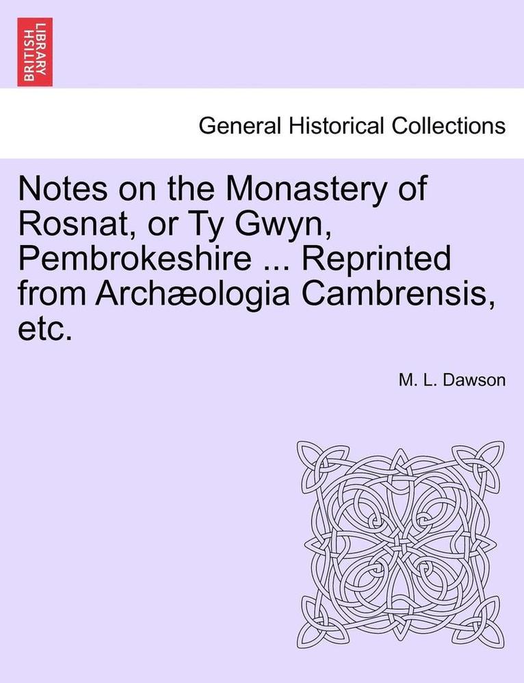 Notes on the Monastery of Rosnat, or Ty Gwyn, Pembrokeshire ... Reprinted from Archaeologia Cambrensis, Etc. 1