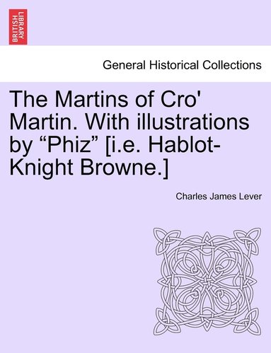 bokomslag Martins of Cro' Martin. With illustrations by "Phiz" [i.e. Hablot-Knight Browne.]