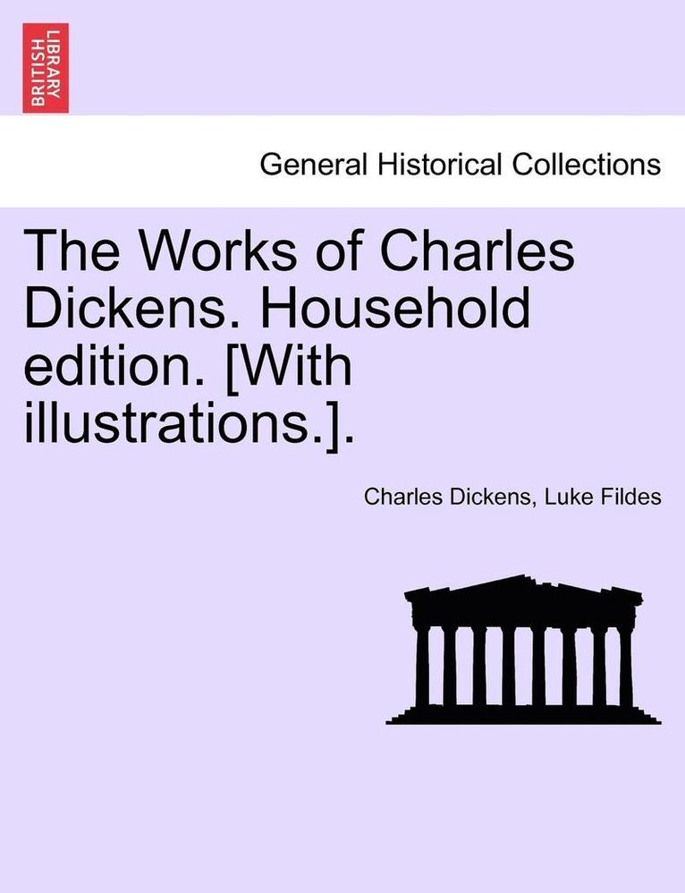 The Works of Charles Dickens. Household Edition. [With Illustrations.]. 1