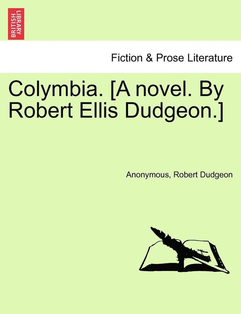 Colymbia. [A Novel. by Robert Ellis Dudgeon.] 1