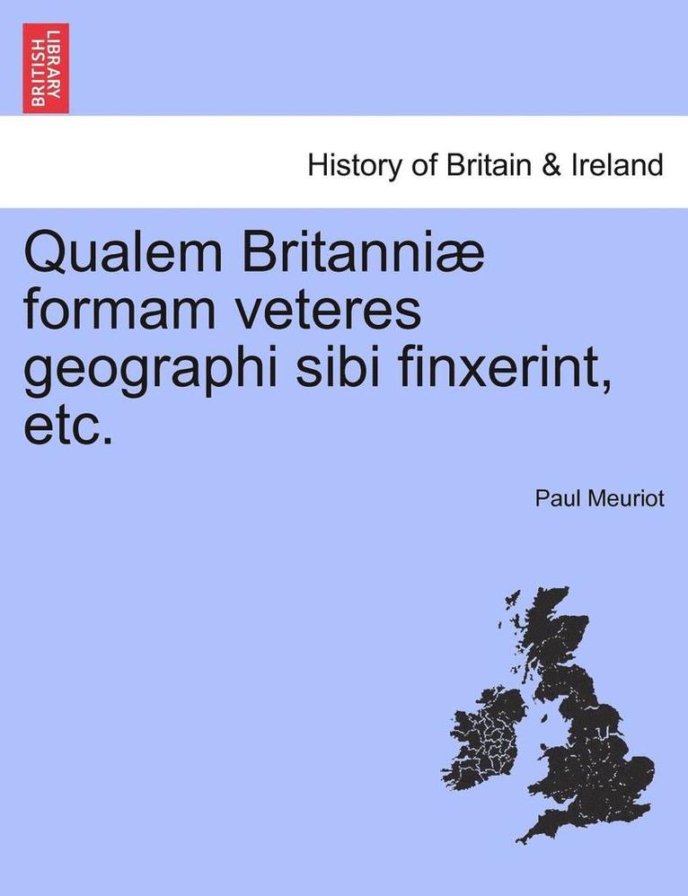 Paul Meuriot - Qualem Britanniae Formam Veteres Geographi Sibi Finxerint, Etc., Häftad