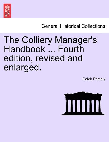 bokomslag The Colliery Manager's Handbook ... Fourth edition, revised and enlarged.