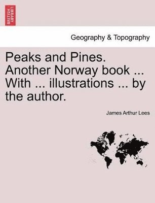 James Arthur Lees - Peaks and Pines. Another Norway Book ... with ... Illustrations ... by the Author., Häftad