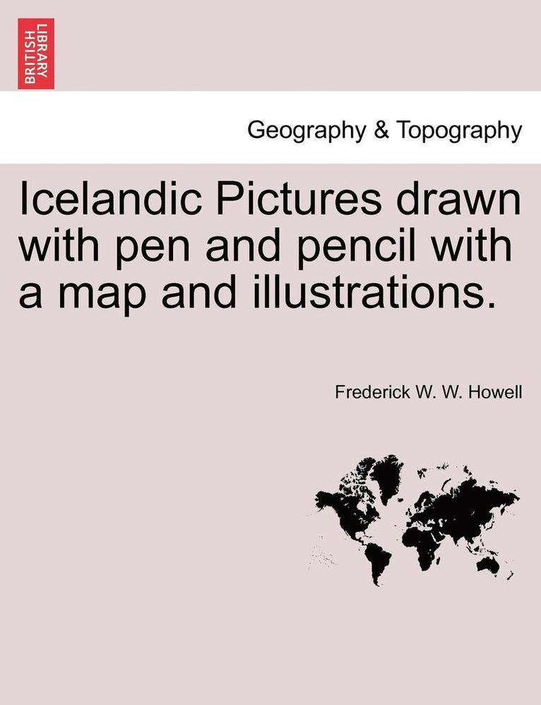 Icelandic Pictures Drawn with Pen and Pencil with a Map and Illustrations. 1