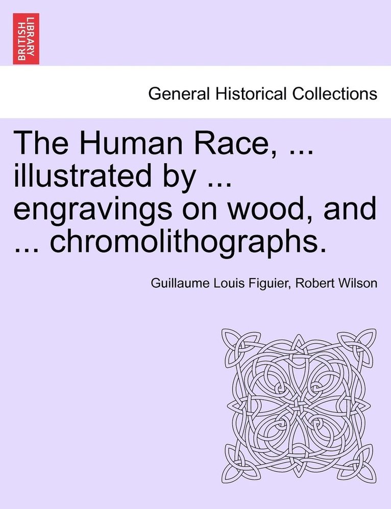 The Human Race, ... illustrated by ... engravings on wood, and ... chromolithographs. 1