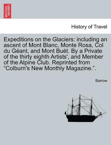 bokomslag Expeditions on the Glaciers: Including an Ascent of Mont Blanc, Monte Rosa, Col Du Geant, and Mont Buet. by a Private of the Thirty Eighth Artists'