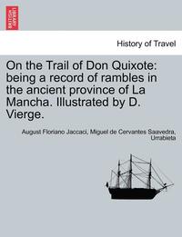 bokomslag On the Trail of Don Quixote: Being a Record of Rambles in the Ancient Province of La Mancha. Illustrated by D. Vierge.