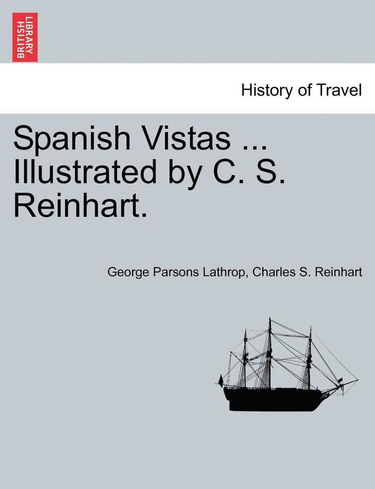 George Parsons Lathrop, Charles S. Reinhart - Spanish Vistas ... Illustrated by C. S. Reinhart., Häftad
