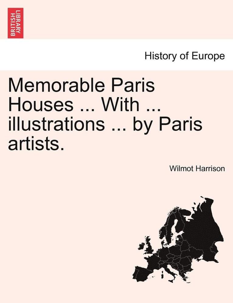 Memorable Paris Houses ... with ... Illustrations ... by Paris Artists. 1