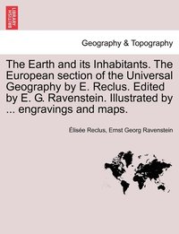 bokomslag The Earth and Its Inhabitants. the European Section of the Universal Geography by E. Reclus. Edited by E. G. Ravenstein. Illustrated by ... Engravings