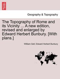bokomslag The Topography of Rome and its Vicinity ... A new edition, revised and enlarged by Edward Herbert Bunbury. [With plans.]
