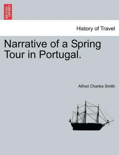 Alfred Charles Smith - Narrative of a Spring Tour in Portugal., Häftad