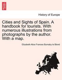 bokomslag Cities and Sights of Spain. a Handbook for Tourists. with Numerous Illustrations from Photographs by the Author. with a Map.