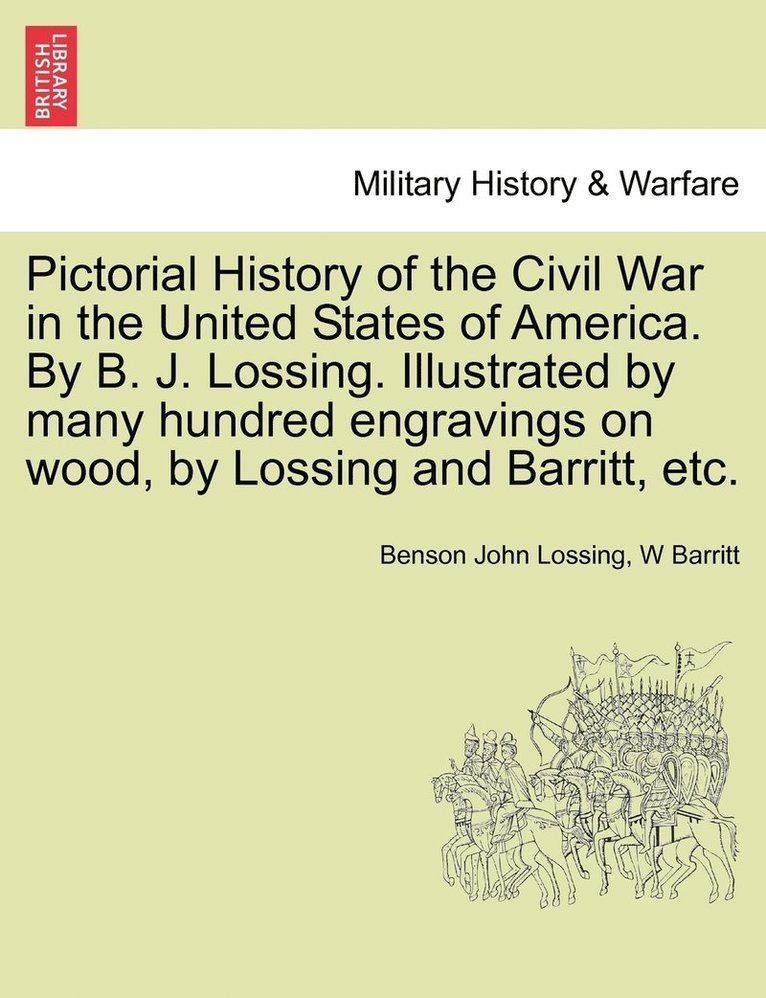 Pictorial History of the Civil War in the United States of America. By B. J. Lossing. Illustrated by many hundred engravings on wood, by Lossing and Barritt, etc. VOLUME III 1