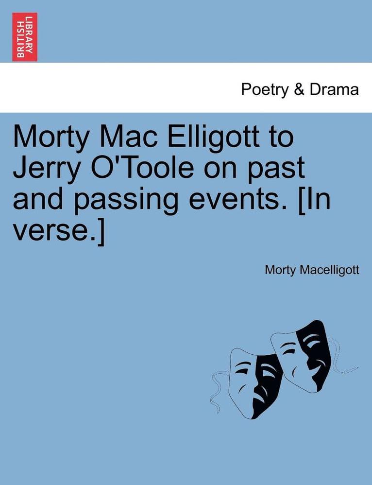 Morty Mac Elligott to Jerry O'Toole on Past and Passing Events. [in Verse.] 1