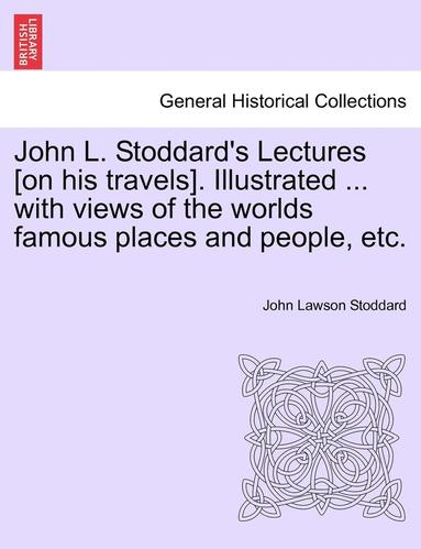 bokomslag John L. Stoddard's Lectures [On His Travels]. Illustrated ... with Views of the Worlds Famous Places and People, Etc. Vol. II.