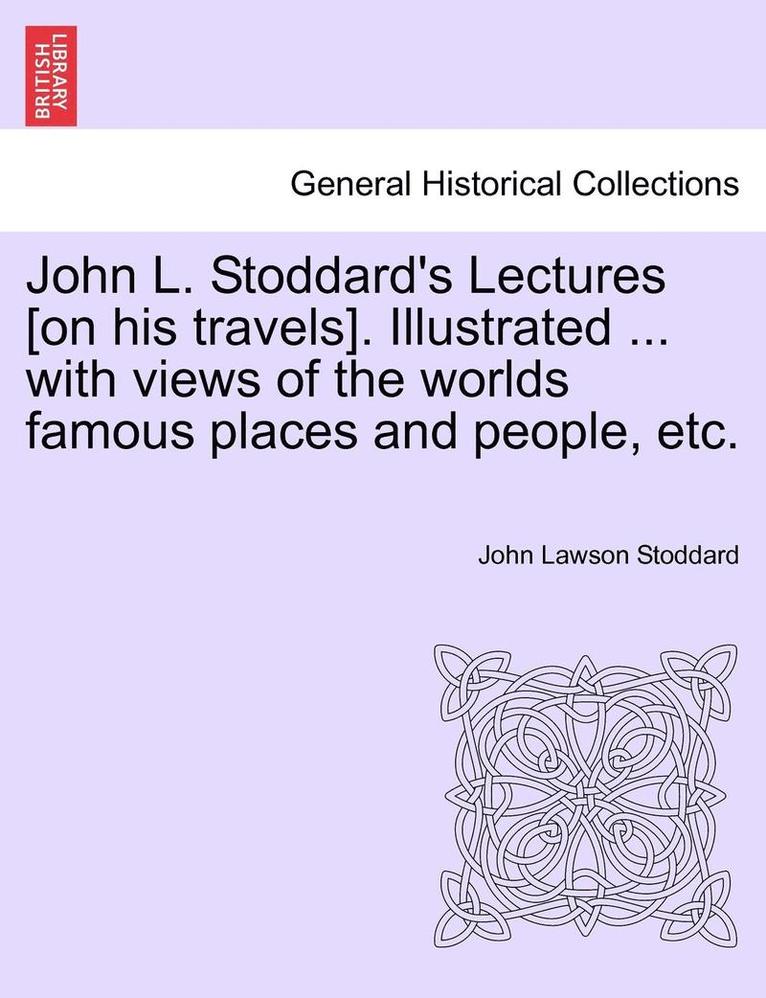 John Lawson Stoddard - John L. Stoddard's Lectures [On His Travels]. Illustrated ... with Views of the Worlds Famous Places and People, Etc. Vol. II., Häftad