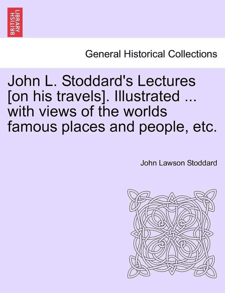 John L. Stoddard's Lectures [On His Travels]. Illustrated ... with Views of the Worlds Famous Places and People, Etc. Vol. II. 1