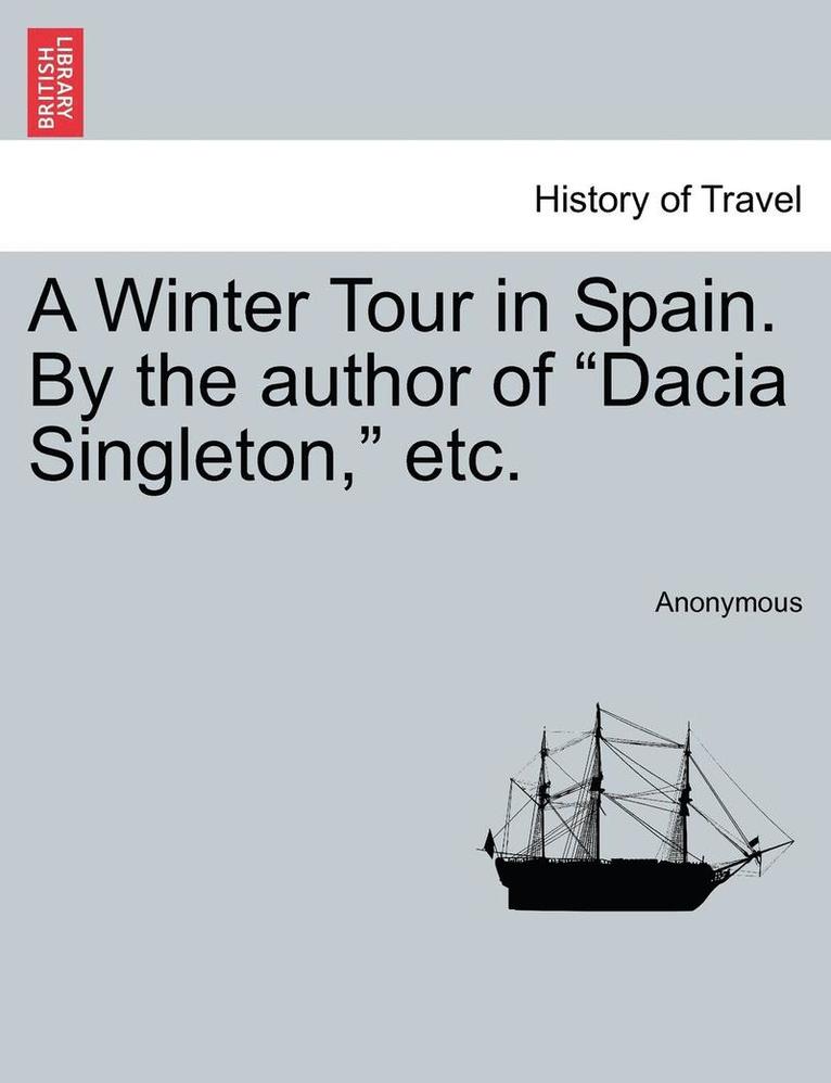 A Winter Tour in Spain. by the Author of 'Dacia Singleton,' Etc. 1