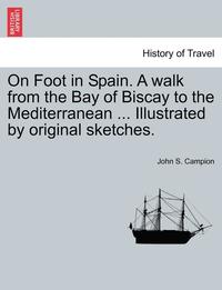 bokomslag On Foot in Spain. a Walk from the Bay of Biscay to the Mediterranean ... Illustrated by Original Sketches. Second Edition