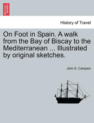 bokomslag On Foot in Spain. a Walk from the Bay of Biscay to the Mediterranean ... Illustrated by Original Sketches.