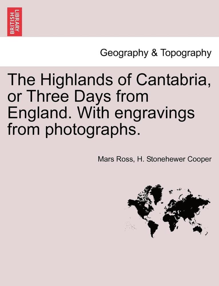 The Highlands of Cantabria, or Three Days from England. with Engravings from Photographs. 1