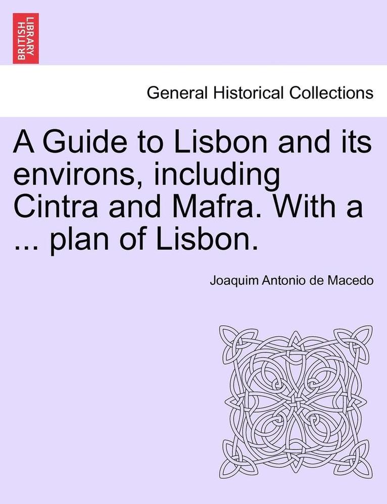 A Guide to Lisbon and Its Environs, Including Cintra and Mafra. with a ... Plan of Lisbon. 1