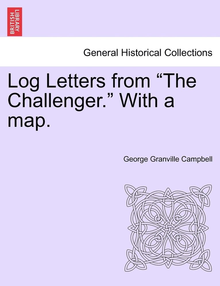 Log Letters from &quot;The Challenger.&quot; With a map. 1