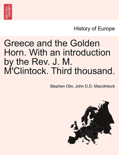 Stephen Olin, John D. D. MacClintock - Greece and the Golden Horn. with an Introduction by the REV. J. M. M'Clintock. Third Thousand., Häftad