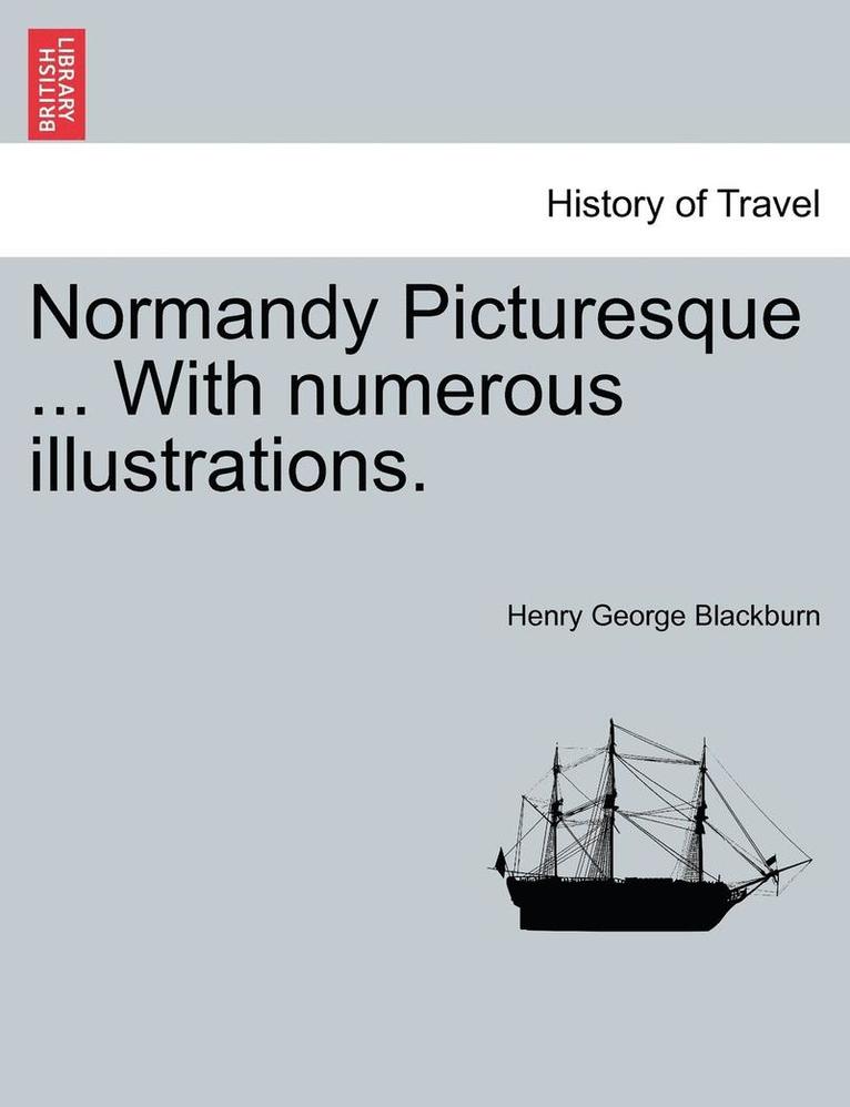 Normandy Picturesque ... with Numerous Illustrations. 1