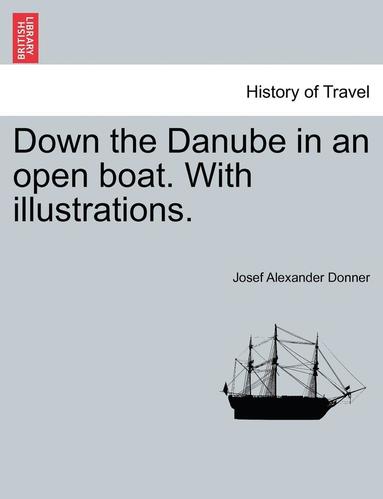 bokomslag Down the Danube in an Open Boat. with Illustrations.