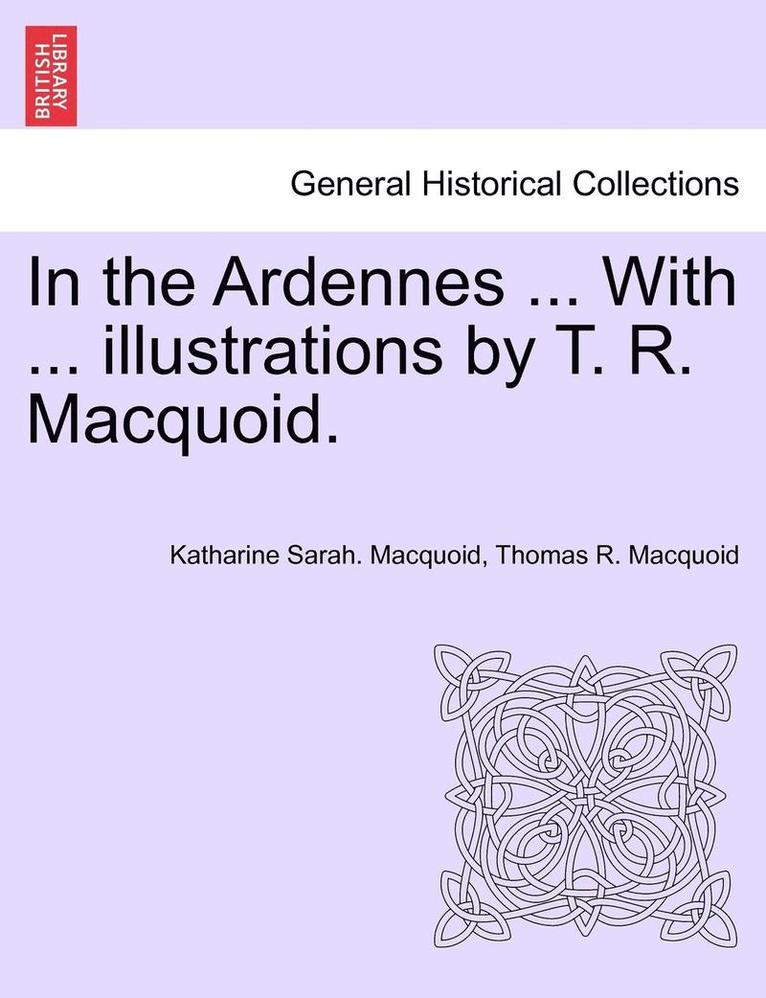 In the Ardennes ... with ... Illustrations by T. R. Macquoid. 1