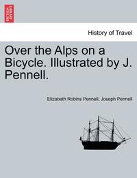 bokomslag Over the Alps on a Bicycle. Illustrated by J. Pennell.