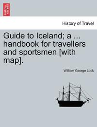 bokomslag Guide to Iceland; A ... Handbook for Travellers and Sportsmen [With Map].