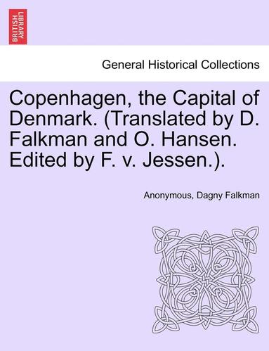bokomslag Copenhagen, the Capital of Denmark. (Translated by D. Falkman and O. Hansen. Edited by F. V. Jessen.).