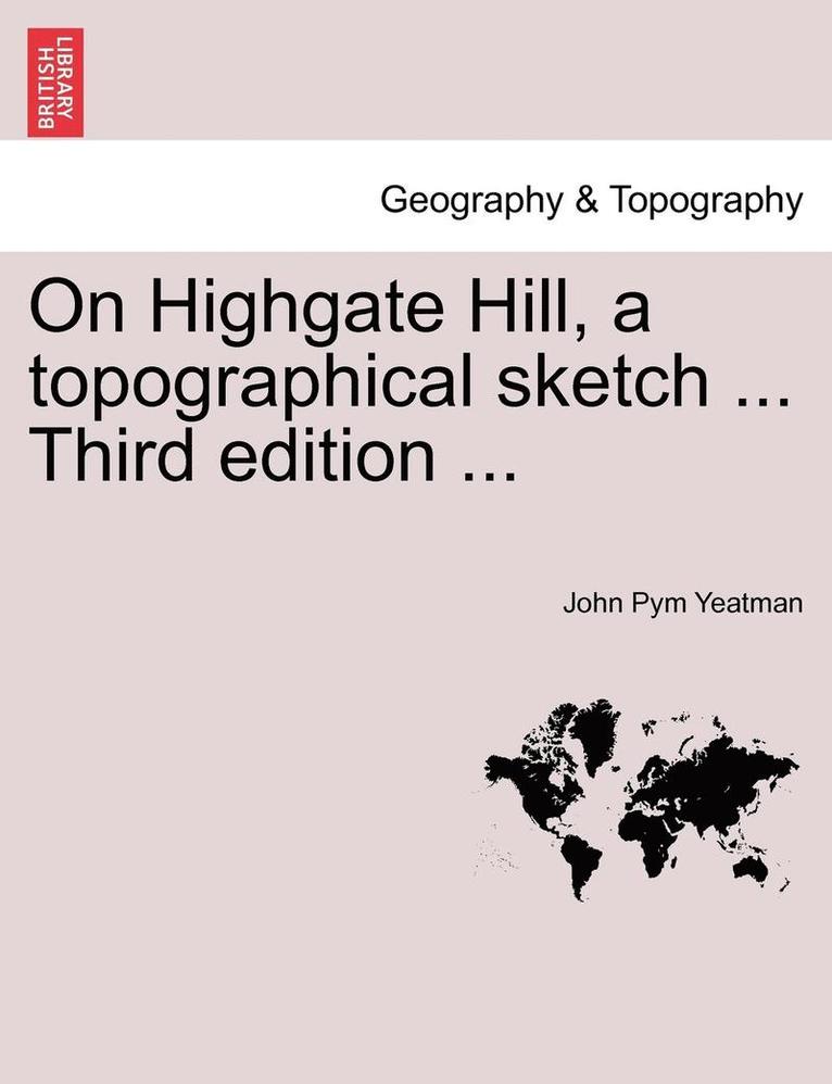 On Highgate Hill, a Topographical Sketch ... Third Edition ...