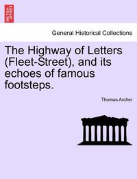 bokomslag The Highway of Letters (Fleet-Street), and its echoes of famous footsteps.