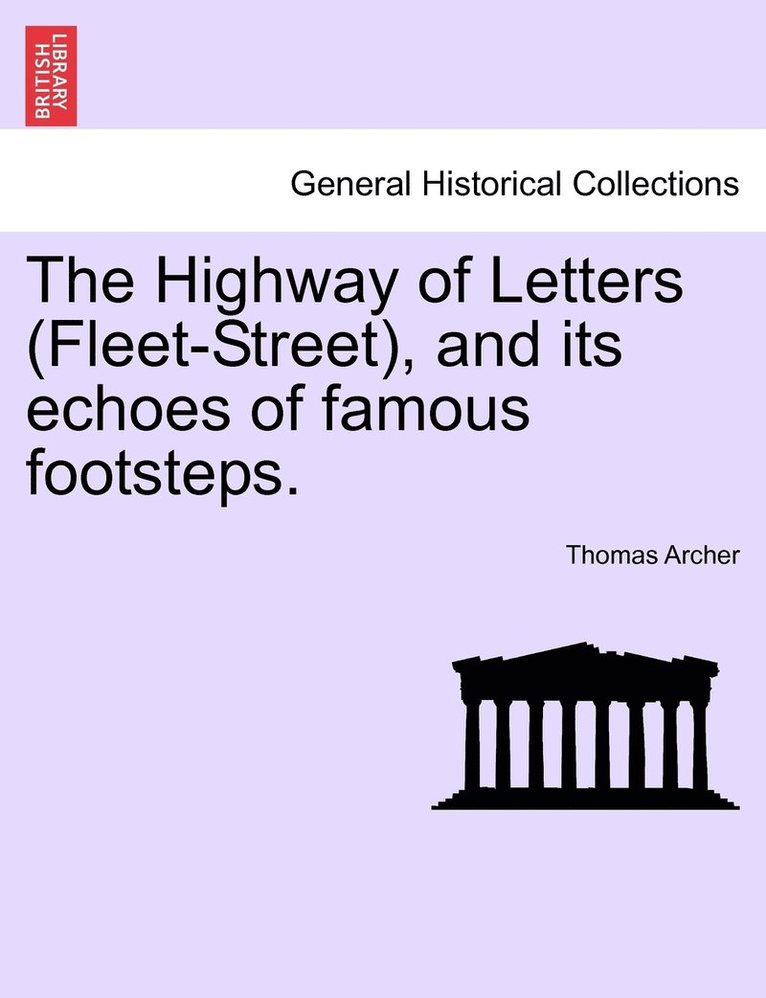 The Highway of Letters (Fleet-Street), and its echoes of famous footsteps. 1