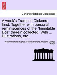bokomslag A Week's Tramp in Dickens-Land. Together with Personal Reminiscences of the 'Inimitable Boz' Therein Collected. with ... Illustrations, Etc.