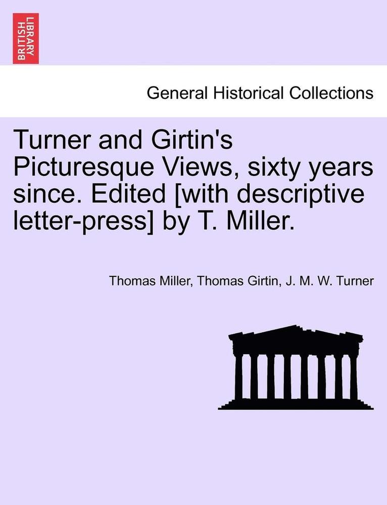 Turner and Girtin's Picturesque Views, Sixty Years Since. Edited [With Descriptive Letter-Press] by T. Miller. 1