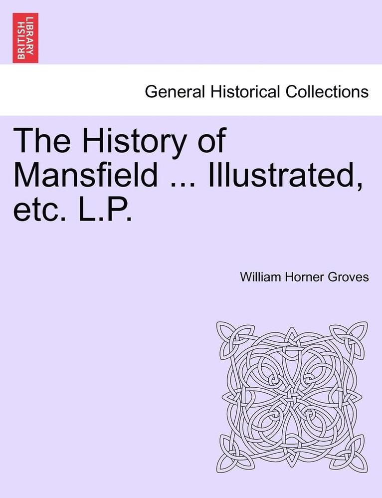 William Horner Groves - The History of Mansfield ... Illustrated, Etc. L.P., Häftad