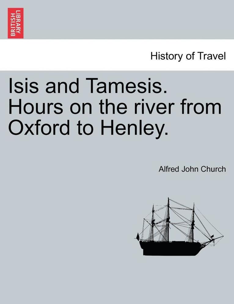 Isis and Tamesis. Hours on the River from Oxford to Henley. 1