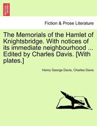 bokomslag The Memorials of the Hamlet of Knightsbridge. with Notices of Its Immediate Neighbourhood ... Edited by Charles Davis. [With Plates.]