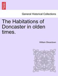bokomslag The Habitations of Doncaster in Olden Times.