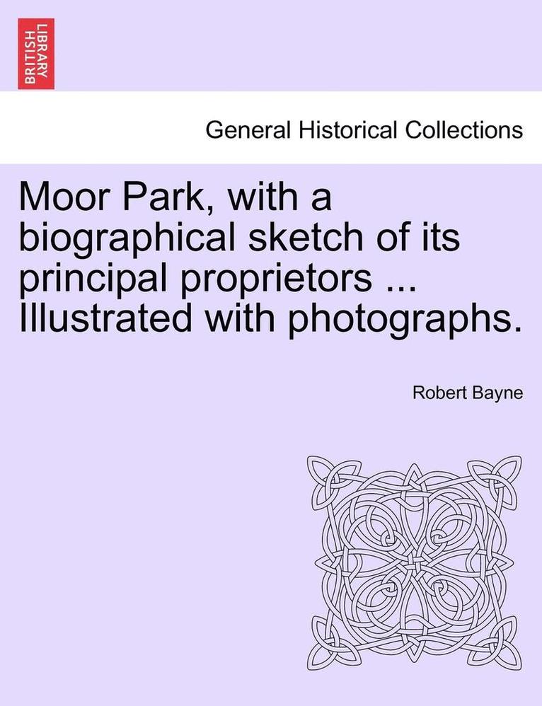 Moor Park, with a Biographical Sketch of Its Principal Proprietors ... Illustrated with Photographs. 1