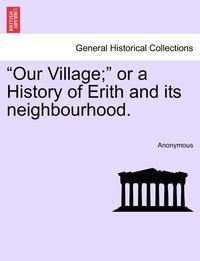 bokomslag Our Village; Or a History of Erith and Its Neighbourhood.