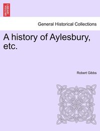bokomslag A history of Aylesbury, etc.